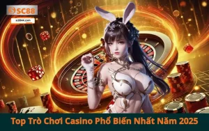 Top Trò Chơi Casino Phổ Biến Nhất Năm 2025