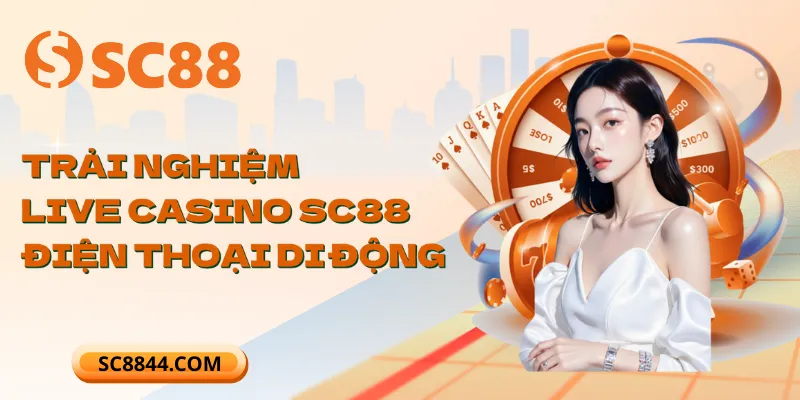 Trải nghiệm Live Casino SC88 mượt mà trên điện thoại di động