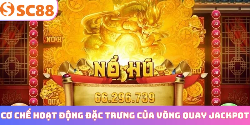 Cơ chế hoạt động đặc trưng của vòng quay jackpot